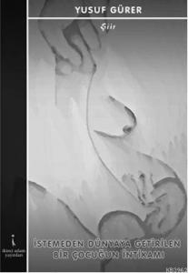 İstemeden Dünyaya Getirilen Bir Çocuğun İntikamı