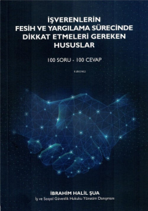 İşverenlerin Fesih ve Yargılama Sürecinde Dikkat Etmeleri Gereken Hususlar (100 Soru - 100 Cevap)