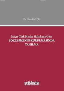 İsviçre - Türk Borçlar Hukukuna Göre Sözleşmenin Kurulmasında Yanılma