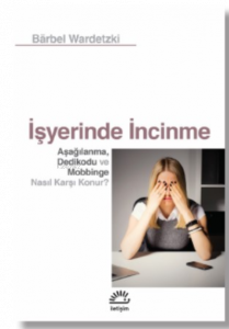 İşyerinde İncinme;Aşağılanma, Dedikodu ve Mobbinge Nasıl Karşı Konur?