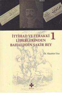 İttihad ve Terakki Liderlerinden Bahaeddin Şakir Bey 1. Cilt