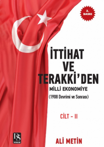 İttihat ve Terakki’den Milli Ekonomiye Cilt-2 İlaveli Yeni Baskı;(1908 Devrimi ve Sonrası)