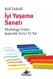 İyi Yaşama Sanatı: Mutluluğa Giden Şaşkınlık Verici 52 Yol