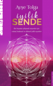 İyilik Sende;Her Boyutta İyileşmek İsteyenler İçin Ruhsal, Bedensel ve Zihinsel İyilik Reçeteleri