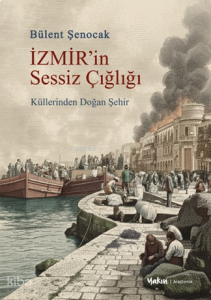 İzmir’in Sessiz Çığlığı;Küllerinden Doğan Şehir