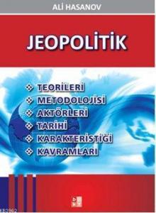 Jeopolitik; Teorileri, Metodolojisi, Aktörleri, Tarihi, Karakteristiği, Kavramları