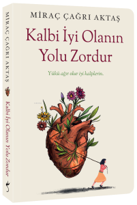 Kalbi İyi Olanın Yolu Zordur;Yükü Ağır Olur İyi Kalplerin