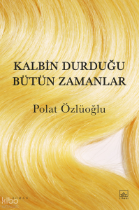Kalbin Durduğu Bütün Zamanlar
