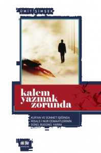 Kalem Yazmak Zorunda Kur'an ve Sünnet Işığında Risale-i Nur Cemaatlerinin Dünü, Bugünü, Yarını