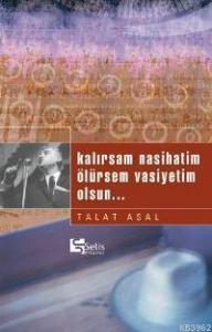 Kalırsam Nasihatim Ölürsem Vasiyetim Olsun...