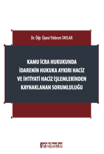 Kamu İcra Hukukunda İdarenin Hukuka Aykırı Haciz ve İhtiyati Haciz İşlemlerinden Kaynaklanan Sorumluluğu