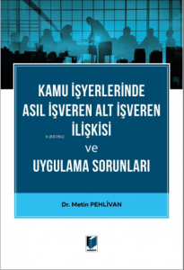 Kamu İşyerlerinde Asıl İşveren Alt İşveren İlişkisi ve Uygulama Sorunları