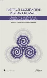 Kapitalist Moderniteye Meydan Okumak 2; Kapitalist Moderniteyi Teşrih Etmek Demokratik Konfederalizmi İnşa Etmek