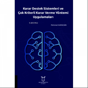 Karar Destek Sistemleri ve Çok Kriterli Karar Verme Yöntemi Uygulamaları