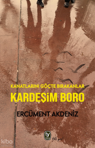 Kardeşim Boro;Kanatlarını Göçte Bırakanlar