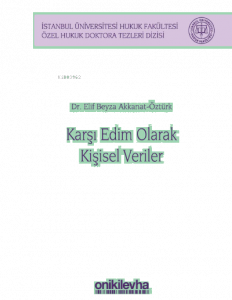 Karşı Edim Olarak Kişisel Veriler;İstanbul Üniversitesi Hukuk Fakültesi Özel Hukuk Doktora Tezleri Dizisi No: 38