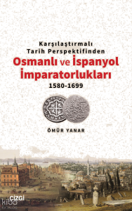 Karşılaştırmalı Tarih Perspektifinden Osmanlı ve İspanyol İmparatorlukları 1580-1699