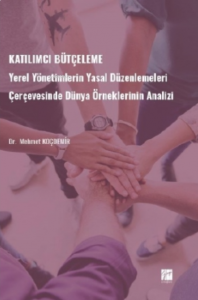 Katılımcı Bütçeleme;Yerel Yönetimlerin Yasal Düzenlemeleri Çerçevesinde Dünya Örneklerinin Analizi