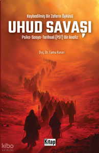 Kaybedilmiş Bir Zaferin Öyküsü Uhud Savaşı;Psiko-Sosyo-Tarihsel (PST) Bir Analiz