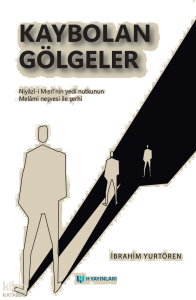 Kaybolan Gölgeler;Niyazi-i Mısri’nin Yedi Nutkunun Melami Neşvesi ile Şerhi