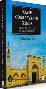 Kayıp Coğrafyanın İzinde (Ciltli);Doğu Türkistan Seyahatnamesi