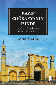 Kayıp Coğrafyanın İzinde; Doğu Türkistan Seyahatnamesi