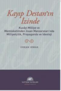 Kayıp Destan'ın İzinde; Kuvâyi Milliye ve Memleketimden İnsan Manzaralarında Milliyetçilik, Propaganda ve İdeoloji