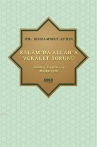 Kelâm'da Allah'a Vekâlet Sorunu; İmkânı, Sınırları ve Meşrûiyyeti