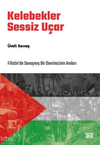 Kelebekler Sessiz Uçar;Filistin’de Savaşmış Bir Devrimcinin Anıları