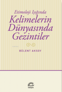 Kelimelerin Dünyasında Gezintiler;Etimoloji Işığında