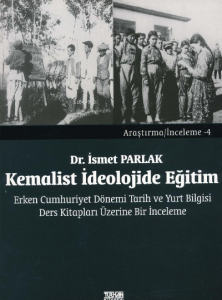 Kemalist İdeolojide Eğitim. Erken Cumhuriyet Dönemi Tarih ve Yurt Bilgisi Ders Kitapları Üzerine Bir İnceleme