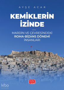 Kemiklerin İzinde - Mardin ve Çevresindeki Roma-Bizans Dönemi İnsanları