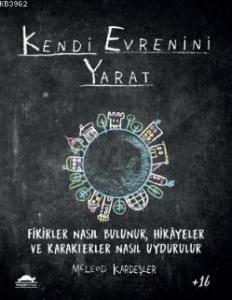Kendi Evrenini Yarat; Fikirler Nasıl Bulunur, Hikâyeler ve Karakterler Nasıl Uydurulur