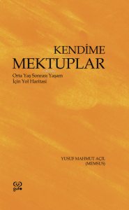 Kendime Mektuplar ;Orta Yaş Sonrası Yaşam İçin Yol Haritası