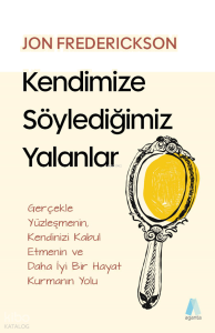 Kendimize Söylediğimiz Yalanlar;Gerçekle Yüzleşmenin Kendinizi Kabul Etmenin ve Daha İyi Bir Hayal Kurmanın Yolu