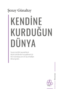 Kendine Kurduğun Dünya;İnsanın Kendisini Yaşanabilecek Büyük Üzüntülerden Koruyabilmesi İçin Önce Bulunduğu Yere Ait Olup Olmadığını Bilmesi Gerekir.