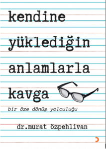 Kendine Yüklediğin Anlamlarla Kavga;Bir Öze Dönüş Yolculuğu