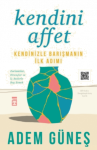 Kendini Affet;Kendinizle Barışmanın İlk Adımı