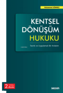 Kentsel Dönüşüm Hukuku;(Teorik ve Uygulamalı Bir Anlatım)