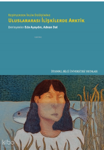 Keşiflerden İklim Değişimine Uluslararası İlişkilerde Arktik