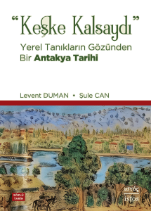 "Keşke Kalsaydı";Yerel Tanıkların Gözünden Bir Antakya Tarihi