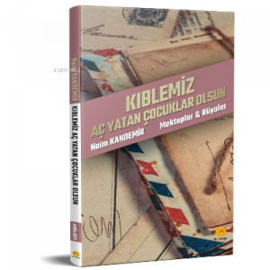 Kıblemiz Aç Yatan Çocuklar Olsun;Mektuplar & Rüyalar