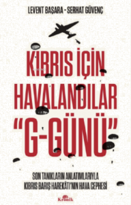 Kıbrıs İçin Havalandılar “G-Günü”;Son Tanıkların Anlatımlarıyla Kıbrıs Barış Harekâtı’nın Hava Cephesi