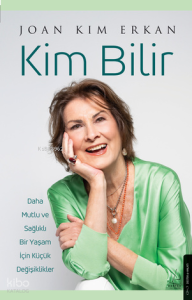 Kim Bilir;Daha Mutlu ve Sağlıklı Bir Yaşam İçin Küçük Değişiklikler