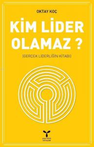 Kim Lider Olamaz; Gerçek Liderliğin Kitabı