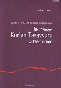 Kimlik ve Kitab İlişkisi Bağlamında İlk Dönem Kur'an Tasavvuru ve Dönüşümü