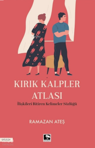 Kırık Kalpler Atlası;İlişkileri Bitiren Kelimeler Sözlüğü