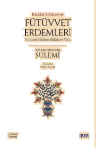 Kitâbü’l-Fütüvve ; Fütüvvet Erdemleri: Fütüvvet Ehlinin Ahlâkı ve Yolu