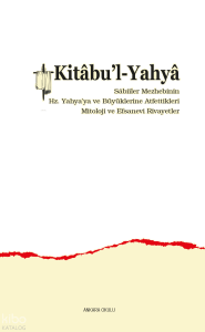 Kitâbu’l-Yahyâ;Sâbiîler Mezhebinin  Hz. Yahya’ya ve Büyüklerine Atfettikleri  Mitoloji ve Efsanevi Rivayetler