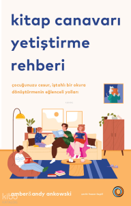 Kitap Canavarları Yetiştirme Rehberi ;Çocuğunuzu Cesur, İştahlı Bir Okura Dönüştürmenin Eğlenceli Yolları